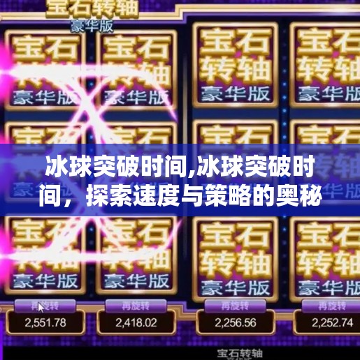 冰球突破时间,冰球突破时间,探索速度与策略的奥秘