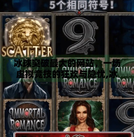 冰球突破最大的网站,一场虚拟竞技的狂欢与隐忧,冰球突破最大的网站
