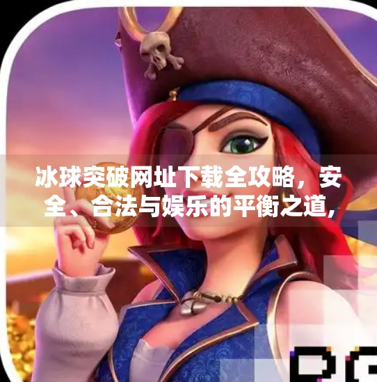 冰球突破网址下载全攻略，安全、合法与娱乐的平衡之道,冰球突破的网址下载