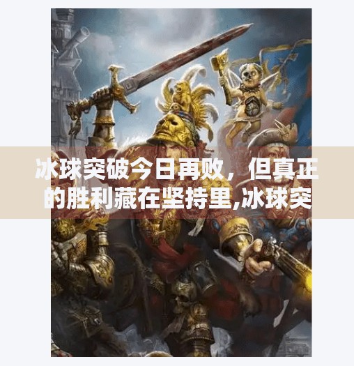冰球突破今日再败，但真正的胜利藏在坚持里,冰球突破今天又输了