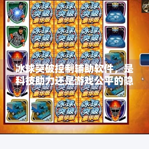 冰球突破控制辅助软件，是科技助力还是游戏公平的隐形杀手？冰球突破控制辅助软件