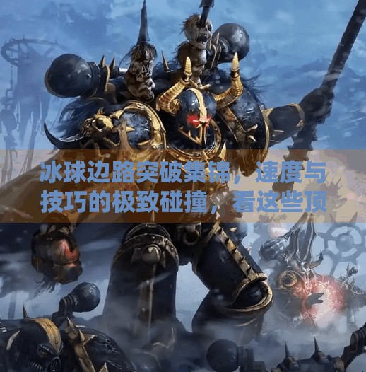 冰球边路突破集锦,速度与技巧的极致碰撞,看这些顶级球员如何撕裂防线!冰球边路突破集锦图片