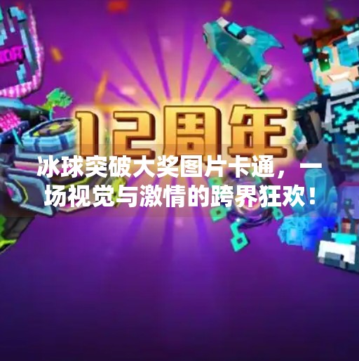 冰球突破大奖图片卡通，一场视觉与激情的跨界狂欢！冰球突破大奖图片卡通