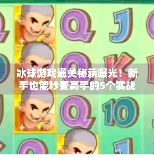 冰球游戏通关秘籍曝光!新手也能秒变高手的5个实战技巧(附视频攻略)游戏突破冰球攻略视频 冰球游戏通关秘籍曝光!新手也能秒变高手的5个实战技巧(附视频攻略)游戏突破冰球攻略视频
