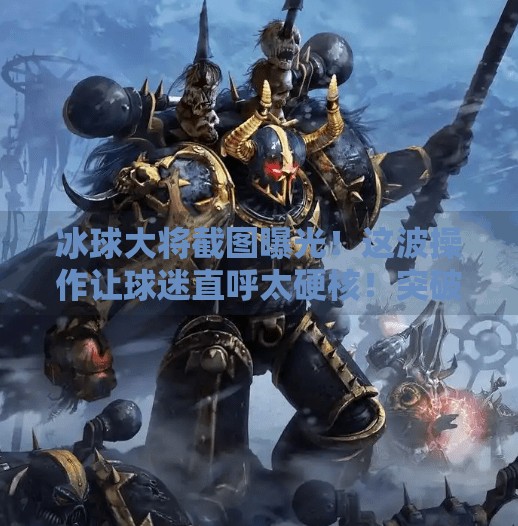 冰球大将截图曝光!这波操作让球迷直呼太硬核!突破冰球大将截图图片 冰球大将截图曝光!这波操作让球迷直呼太硬核!突破冰球大将截图图片