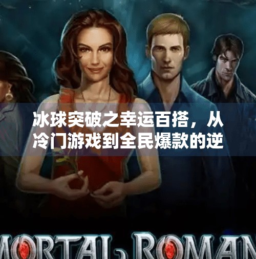 冰球突破之幸运百搭,从冷门游戏到全民爆款的逆袭之路,冰球突破之幸运百搭 冰球突破之幸运百搭,从冷门游戏到全民爆款的逆袭之路,冰球突破之幸运百搭