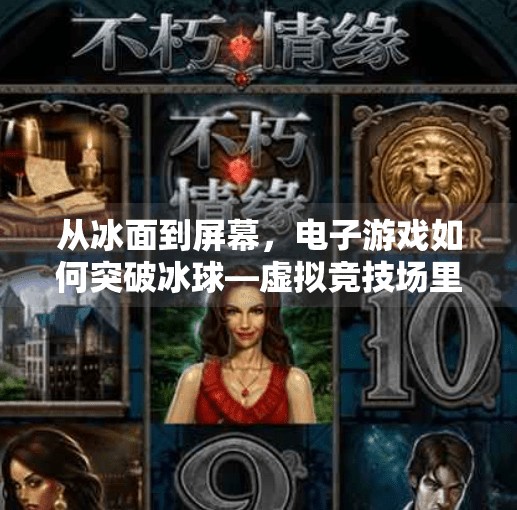 从冰面到屏幕,电子游戏如何突破冰球—虚拟竞技场里的真实热血,突破冰球 电子游戏