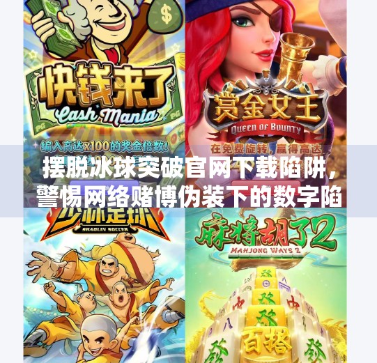 摆脱冰球突破官网下载陷阱,警惕网络赌博伪装下的数字陷阱,摆脱冰球突破官网下载 摆脱冰球突破官网下载陷阱,警惕网络赌博伪装下的数字陷阱,摆脱冰球突破官网下载