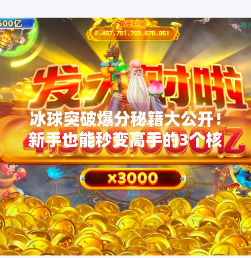 冰球突破爆分秘籍大公开!新手也能秒变高手的3个核心技巧,冰球突破的爆分技巧 冰球突破爆分秘籍大公开!新手也能秒变高手的3个核心技巧,冰球突破的爆分技巧