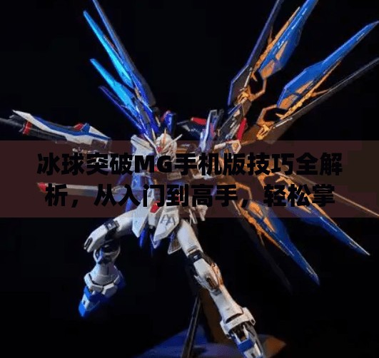 冰球突破MG手机版技巧全解析,从入门到高手,轻松掌握赢钱秘诀!冰球突破mg手机版技巧