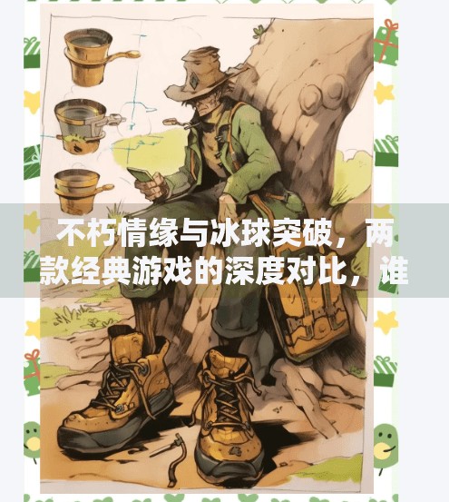 不朽情缘与冰球突破，两款经典游戏的深度对比，谁才是你心中的王者？不朽情缘和冰球突破比较